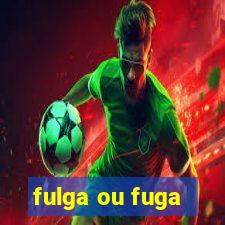 fulga ou fuga